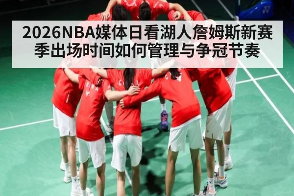 2026NBA媒体日看湖人詹姆斯新赛季出场时间如何管理与争冠节奏
